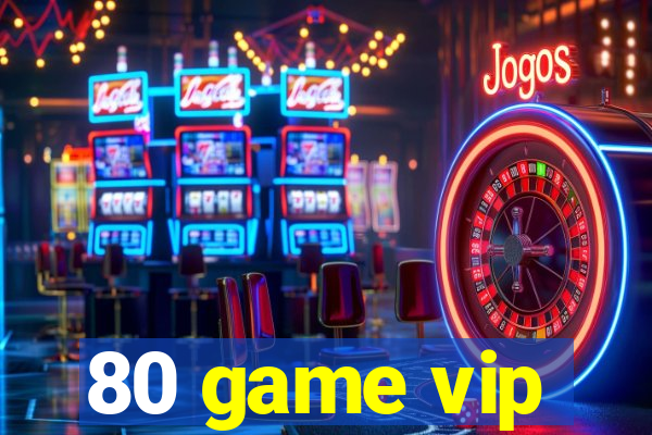 80 game vip